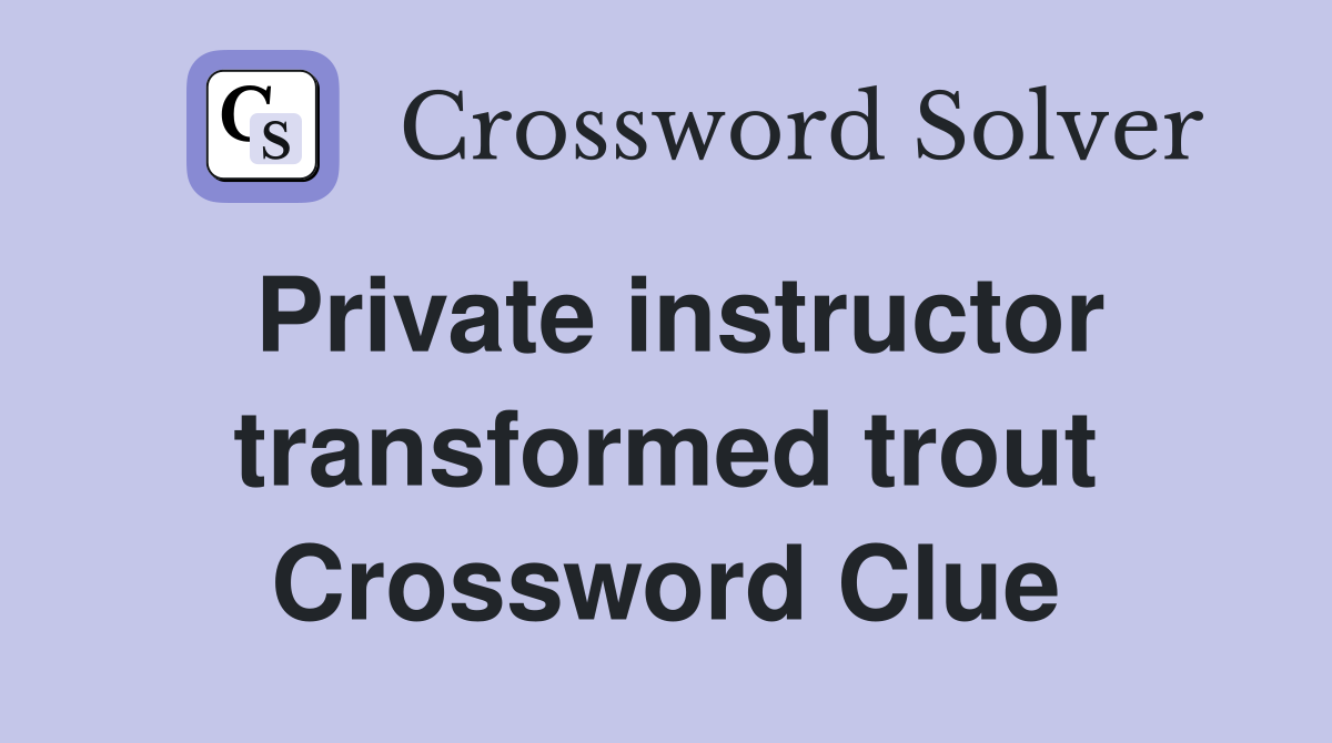 Private instructor transformed trout Crossword Clue Answers Crossword Solver